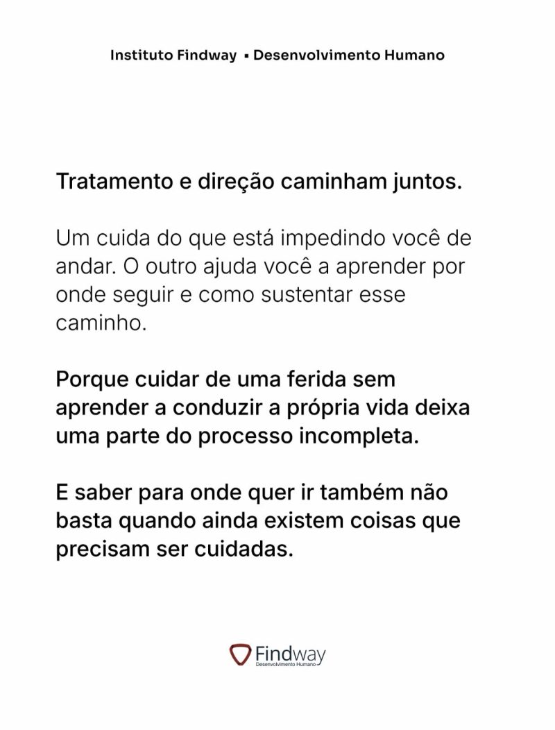 Tratamento e direção caminham juntos. Um cuida do que está impedindo você de andar; o outro ajuda a aprender por onde seguir.