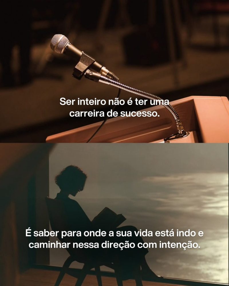 Ser inteiro não é ter uma carreira de sucesso. É saber para onde a sua vida está indo e caminhar nessa direção com intenção.