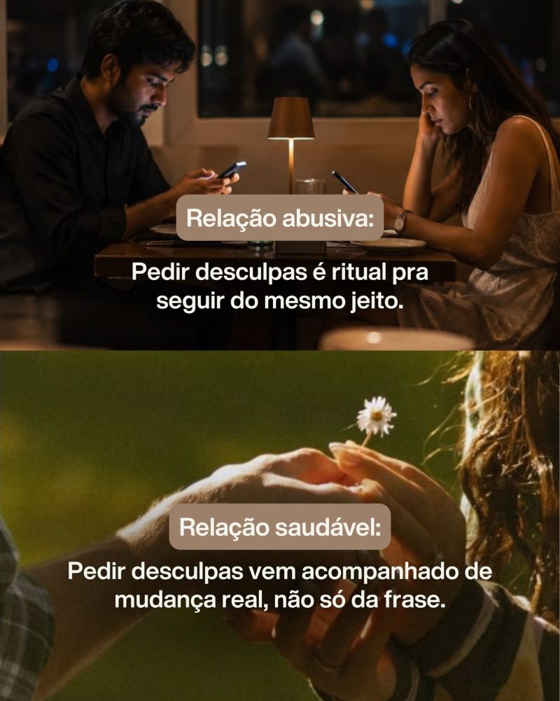 Relação abusiva: pedir desculpas é ritual pra seguir do mesmo jeito. Relação saudável: pedir desculpas vem acompanhado de mudança real, não só da frase.